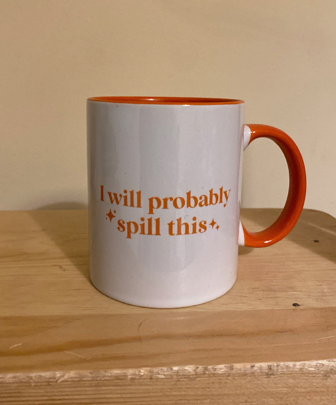 I will probably spill this mug