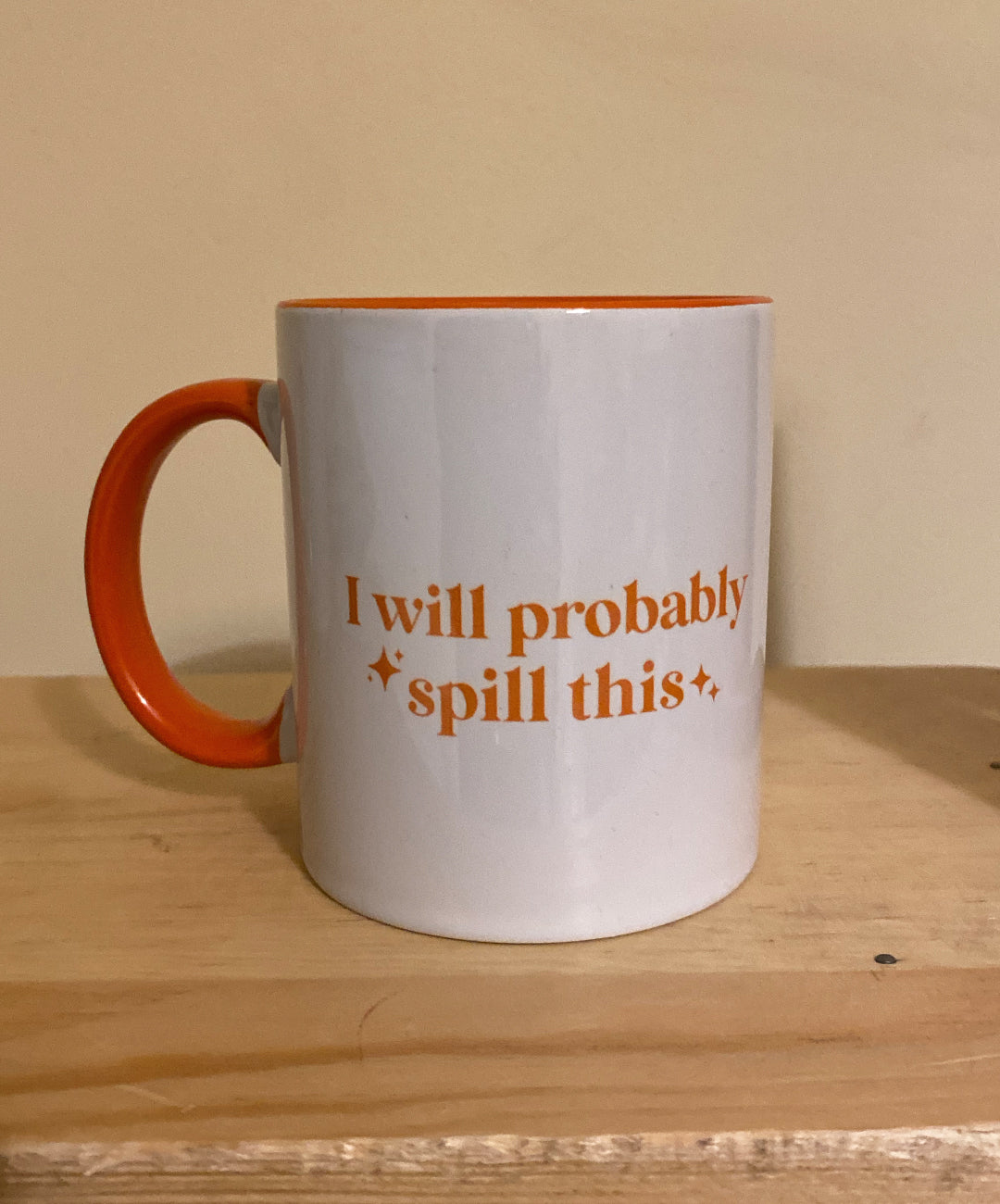 I will probably spill this mug